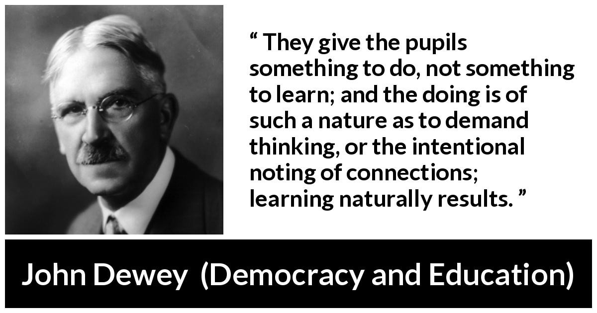 John Dewey Quotes On Education
 “They give the pupils something to do not something to