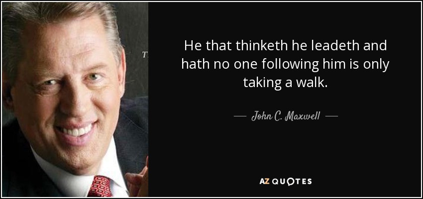 John Maxwell Leadership Quotes
 John C Maxwell quote He that thinketh he leadeth and