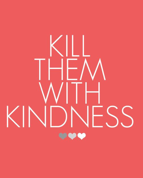 Kill Them With Kindness Quotes
 Awesome Inspiration Quotes Kill them with kindness