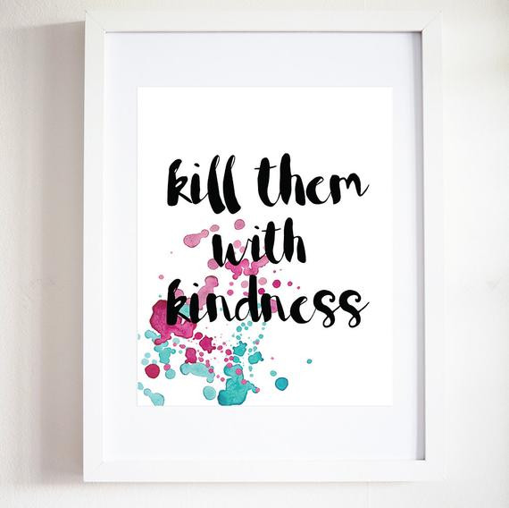 Kill Them With Kindness Quotes
 Kill Them With Kindness Print Quote Print Printable Art