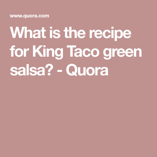 King Taco Green Salsa Recipe
 What is the recipe for King Taco green salsa Quora