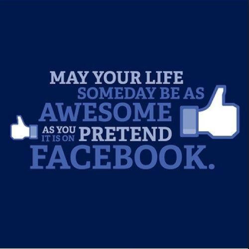 Lifes Quotes For Facebook
 May your life someday be as awesome as you pretend it is