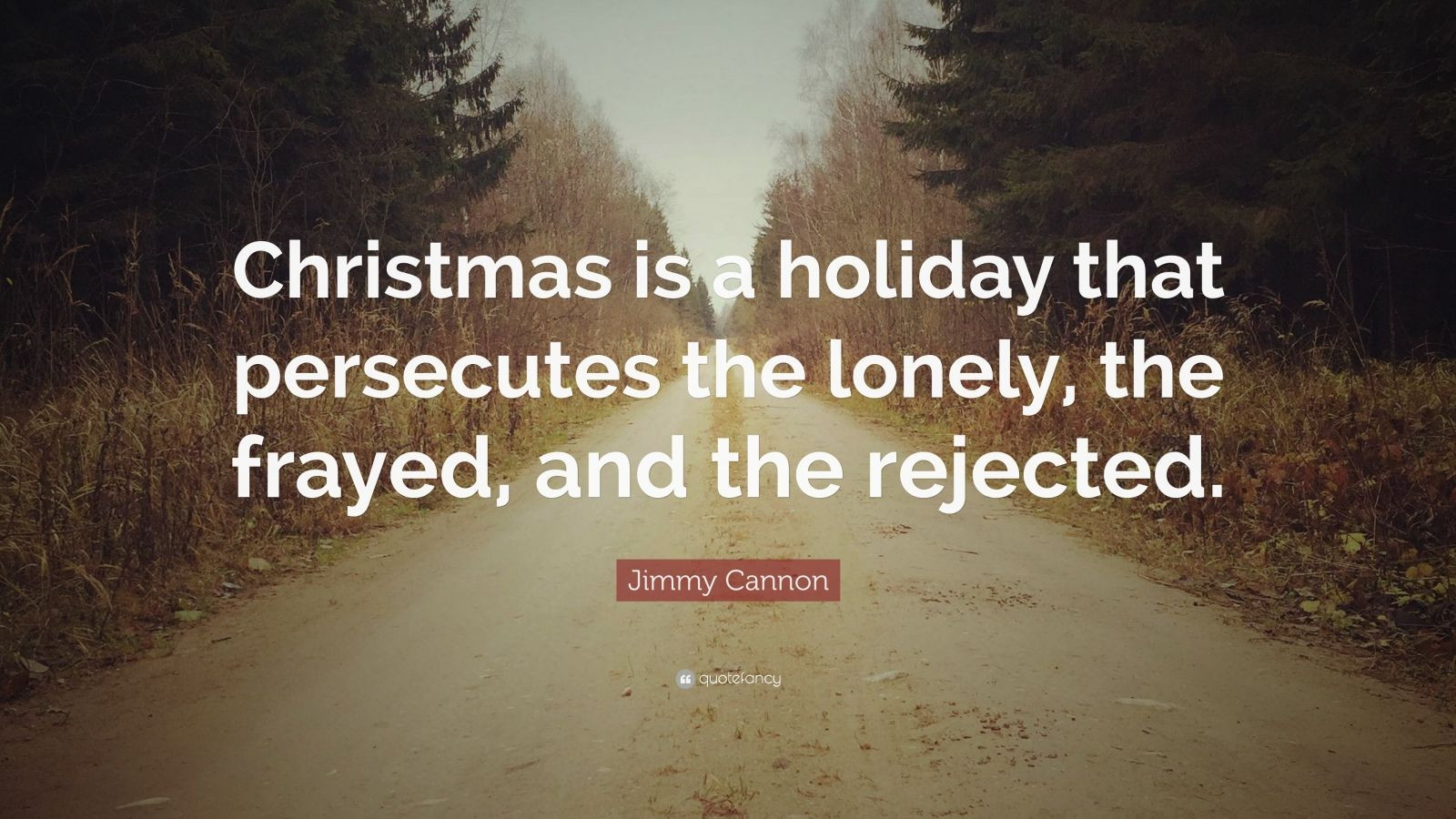 Lonely Christmas Quotes
 Jimmy Cannon Quote “Christmas is a holiday that