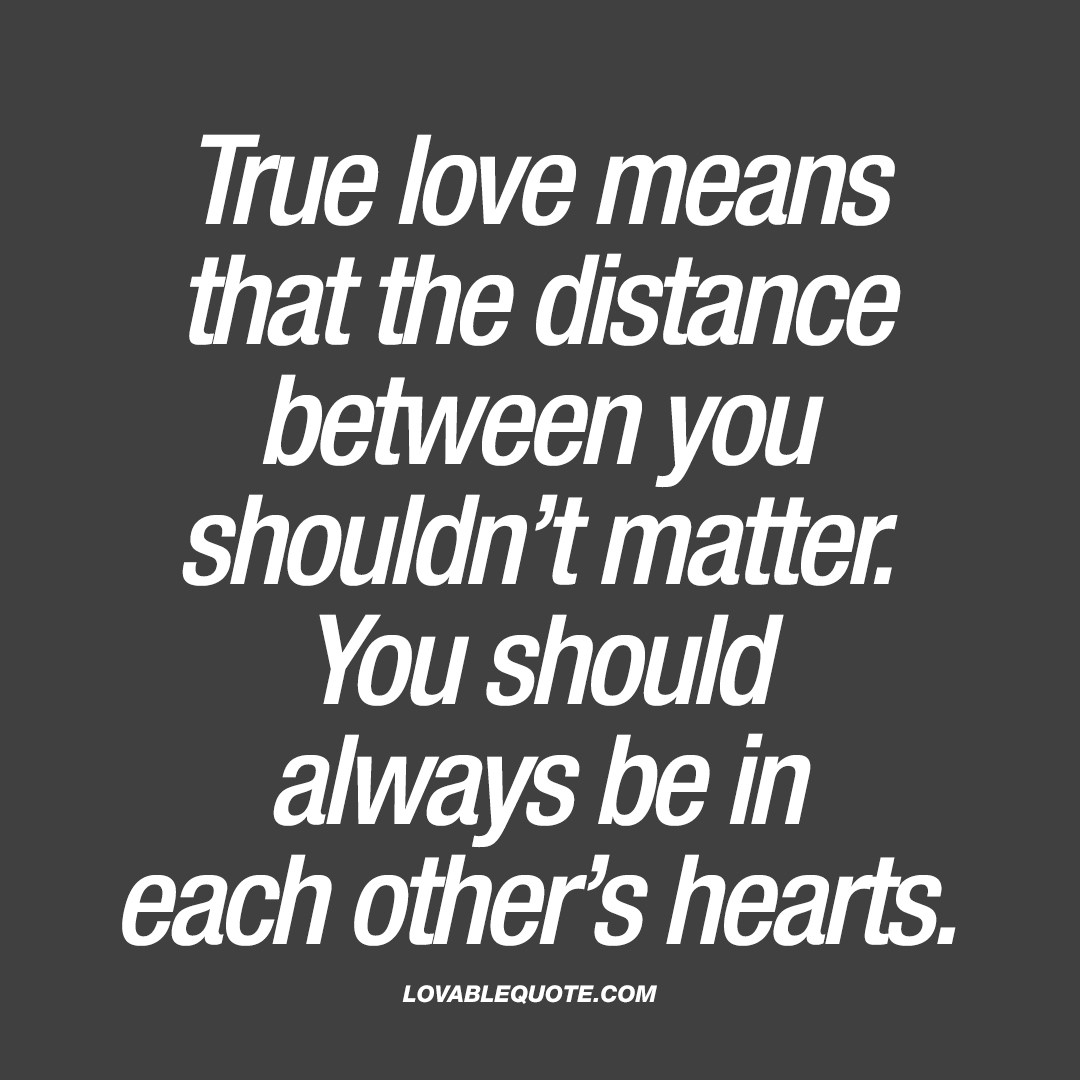 Love Means Quotes
 True love means that the distance between you shouldn’t