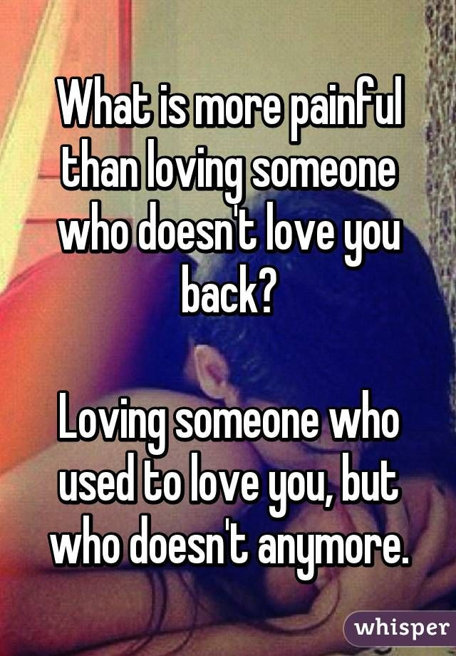 Loving Someone Who Doesnt Love You Quotes
 What is more painful than loving someone who doesn t love