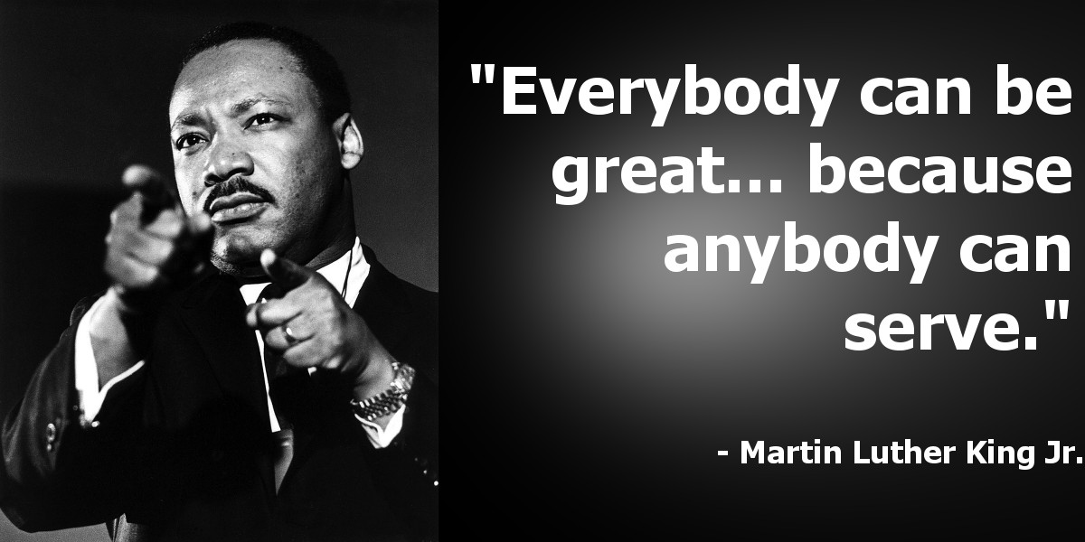 Martin Luther King Jr.Leadership Quotes
 You Must Serve to be Great