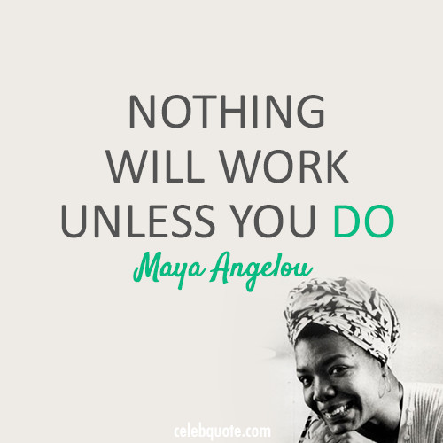 Maya Angelou Education Quotes
 Maya Angelou Quote About just do it action CQ