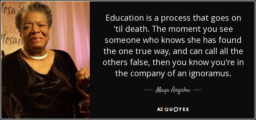 Maya Angelou Education Quotes
 Maya Angelou quote Education is a process that goes on