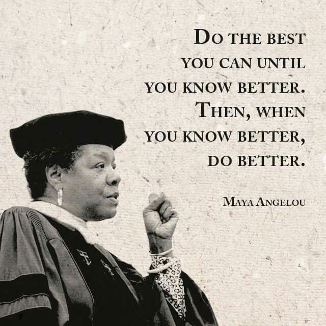 Maya Angelou Education Quotes
 Do the best you can until you know better Then when you