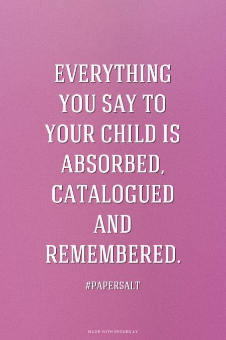 Mom Quotes To Kids
 Everything you say to your child is absorbed catalogued
