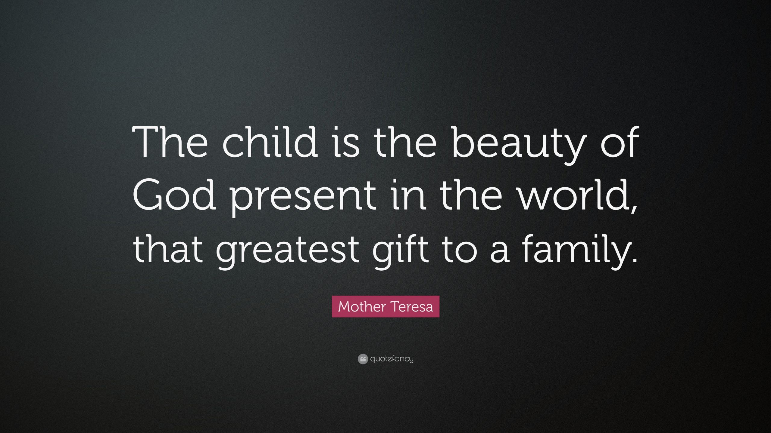 Mother Teresa Quotes About Children
 Mother Teresa Quote “The child is the beauty of God