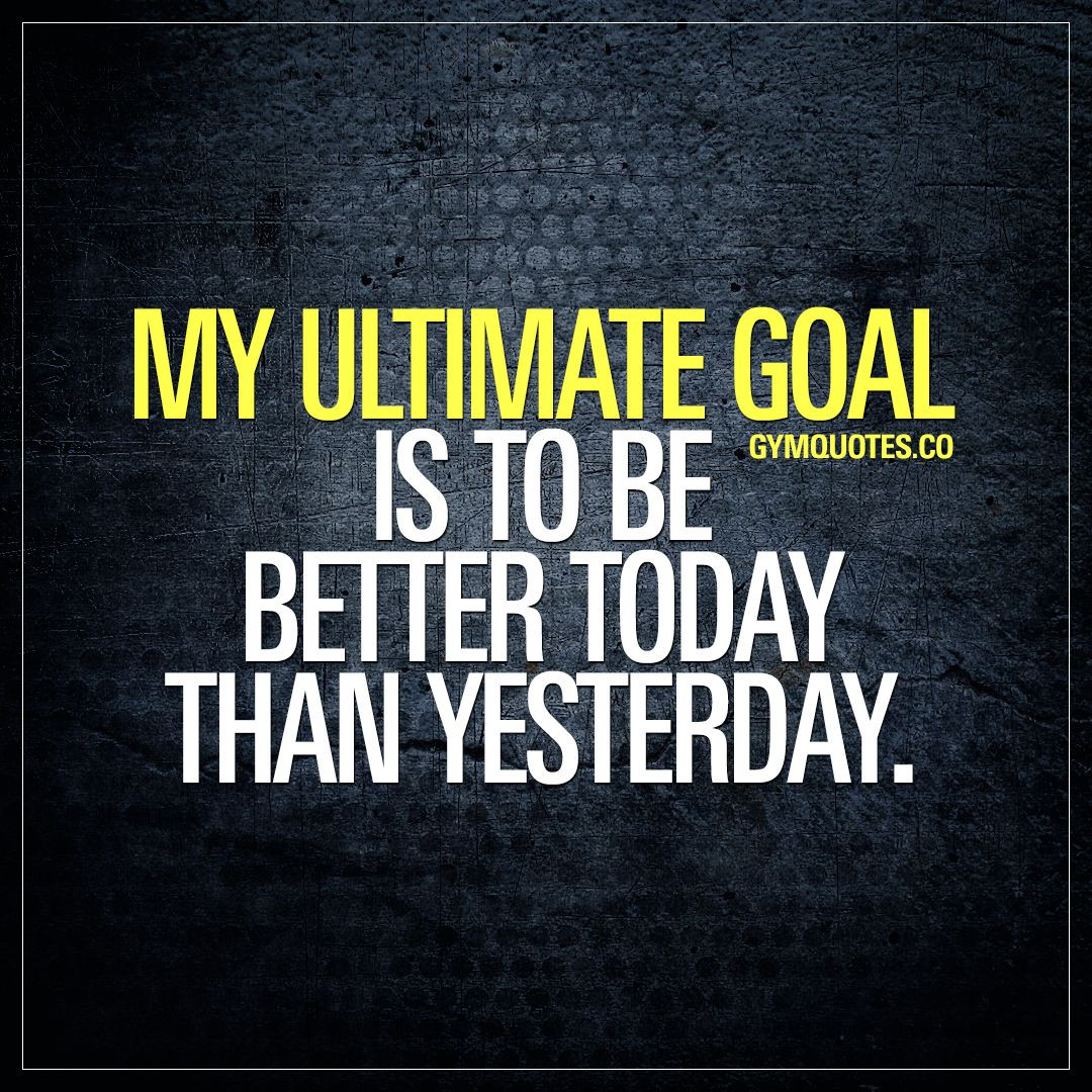 Motivational Goal Quotes
 Gym goals quotes My ultimate goal is to be better today