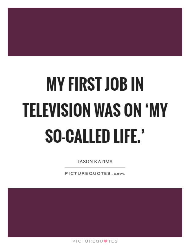 My So Called Life Quotes
 My first job in television was on ‘My So Called Life