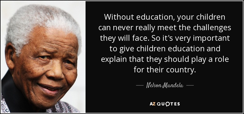 Nelson Mandela Education Quotes
 Nelson Mandela quote Without education your children can