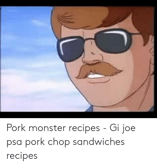 Pork Chop Sandwiches G I Joe
 25 Best Memes About Gi Joe Psa