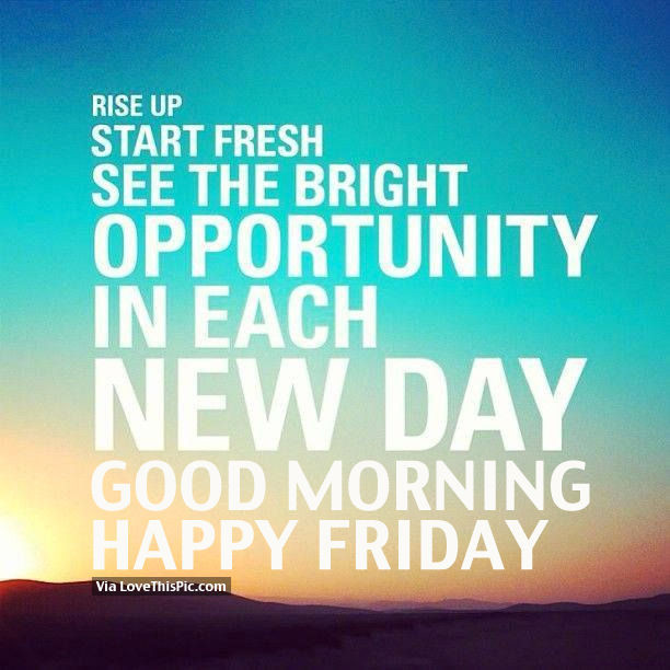 Positive Friday Quotes
 See The Bright Opportunity In Each Day s