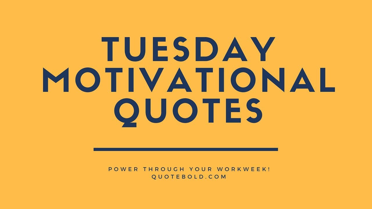 Positive Tuesday Quotes
 Top 10 Tuesday Motivational Quotes for Work