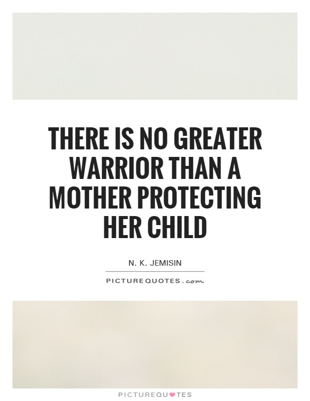 Protect Child Quotes
 There is no greater warrior than a mother protecting her