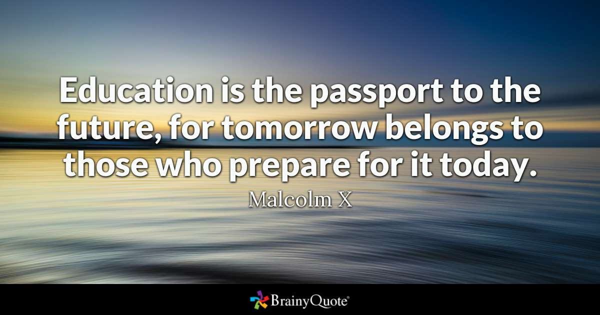 Quote About Education
 Malcolm X Education is the passport to the future for