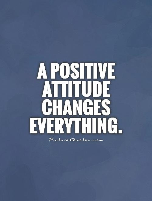 Quote About Thinking Positive
 A positive attitude changes everything