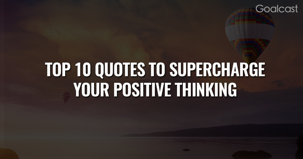 Quote About Thinking Positive
 The Top 10 Quotes to Supercharge Your Positive Thinking