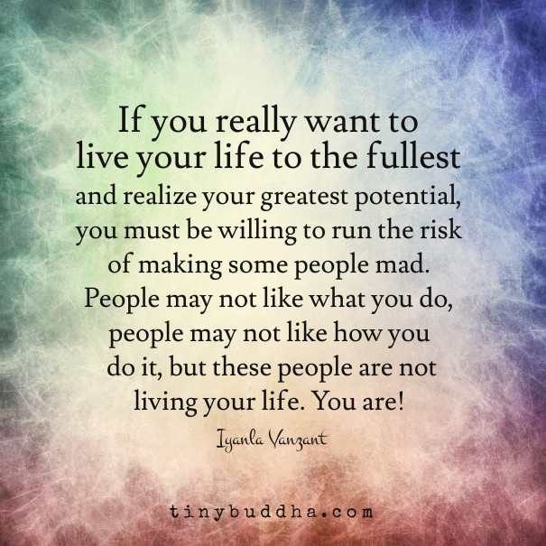Quote On Living Life To The Fullest
 If You Want to Live Your Life to the Fullest Tiny Buddha