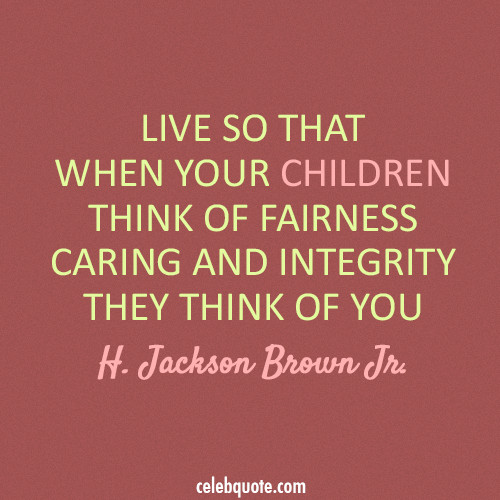 Quotes About Caring For Children
 H Jackson Brown Jr Quote About parents integrity
