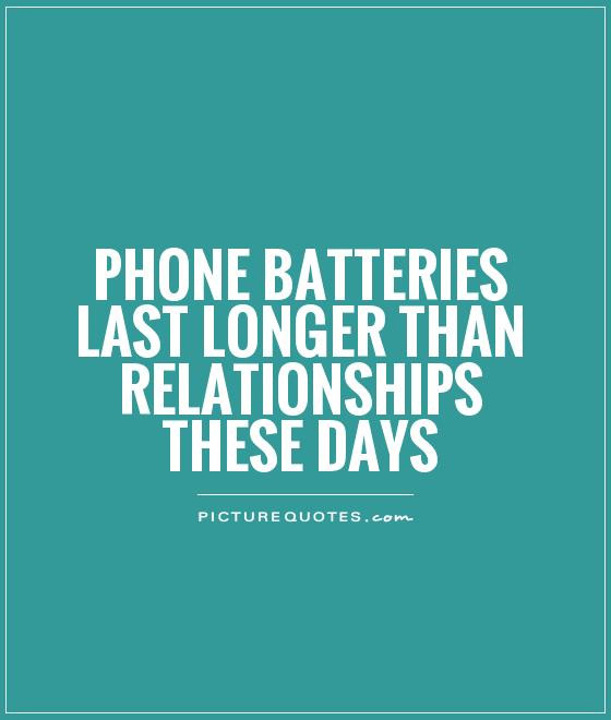 Quotes About Cell Phones And Relationships
 Phone batteries last longer than relationships these days