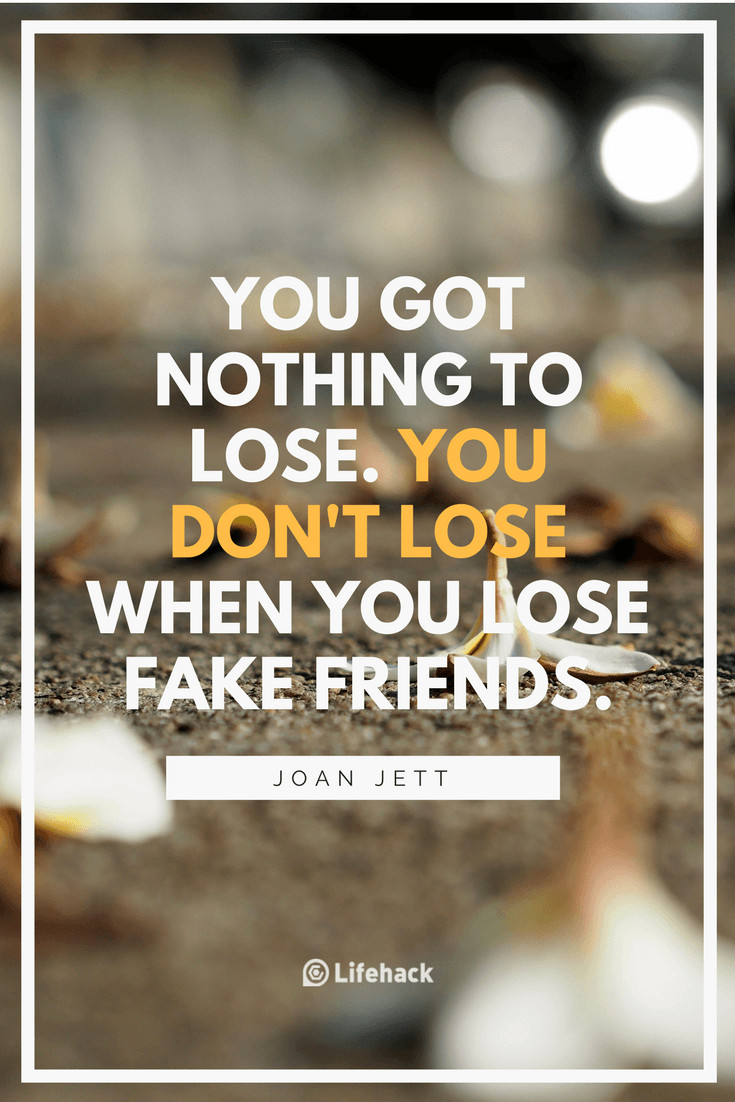 Quotes About Friendships
 25 Fake Friends Quotes to Help You Treasure the True es