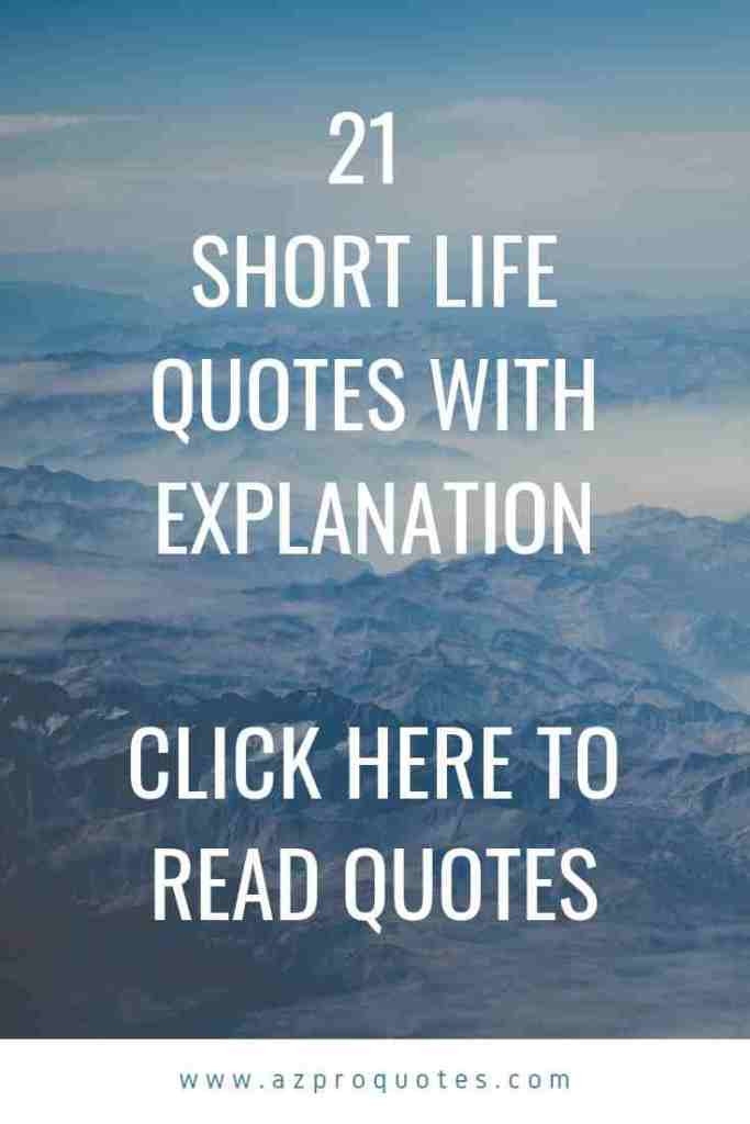 Quotes About Life Being Short
 21 Short Life quotes for you with better explanation
