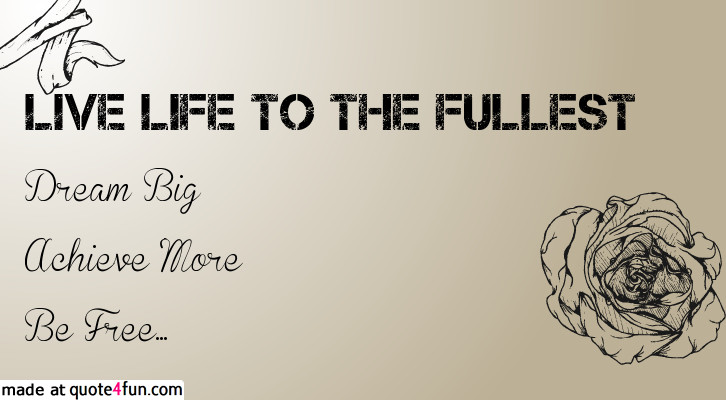 Quotes About Living Life To Its Fullest
 Quotes About Living Life To The Fullest QuotesGram