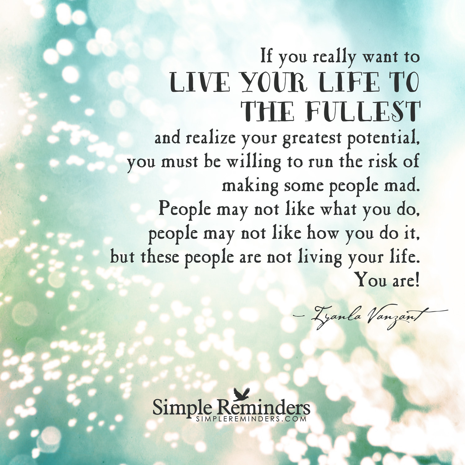 Quotes About Living Life To Its Fullest
 Simple reminders