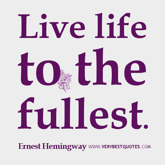 Quotes About Living Life To Its Fullest
 Quotes Living Life Fully QuotesGram