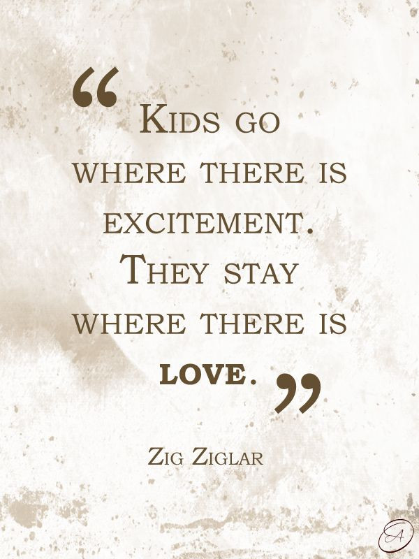 Quotes About Love And Children
 "Kids go where there is excitement They stay where there