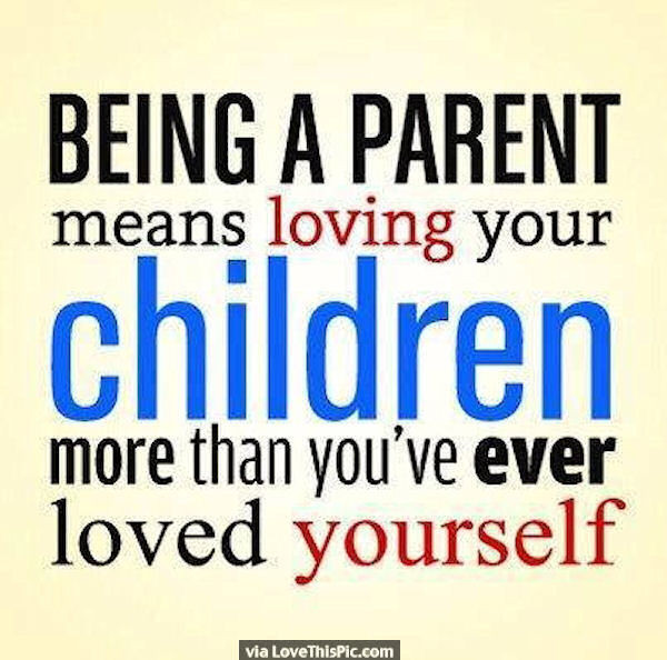 Quotes About Love And Children
 Being A Parent Means Loving Your Children More Than You