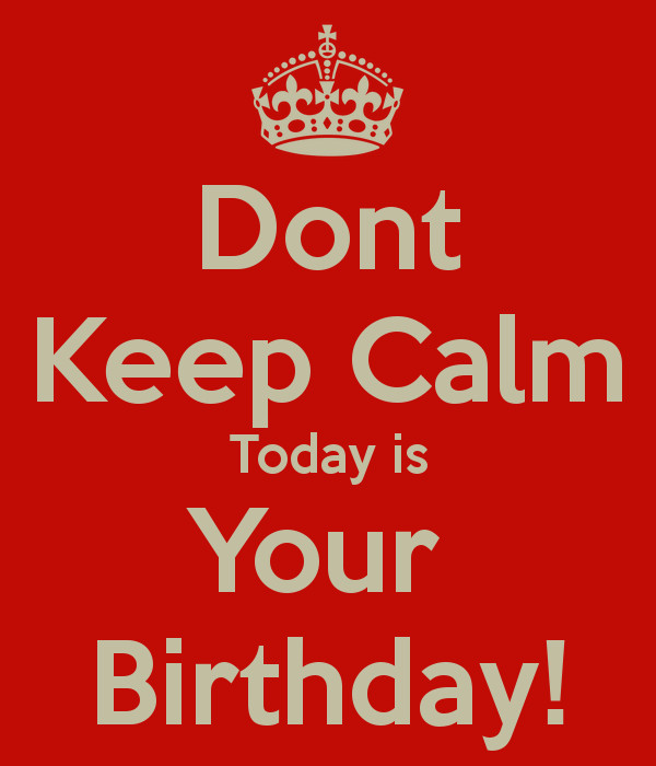 Quotes For Your Mom'S Birthday
 Dont Keep Calm Today is Your Birthday Poster