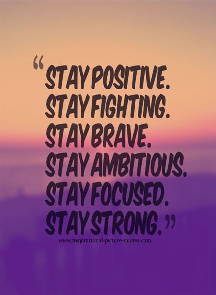 Quotes On Being Positive
 Stay Positive Stay Strong Inspirational Picture Quotes