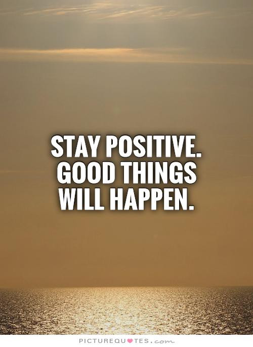 Quotes On Being Positive
 Quotes About Staying Positive QuotesGram
