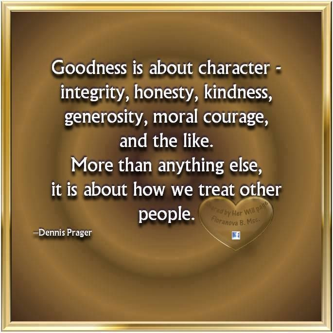 Quotes On Kindness And Generosity
 Goodness is about character Integrity Honesty Kindness