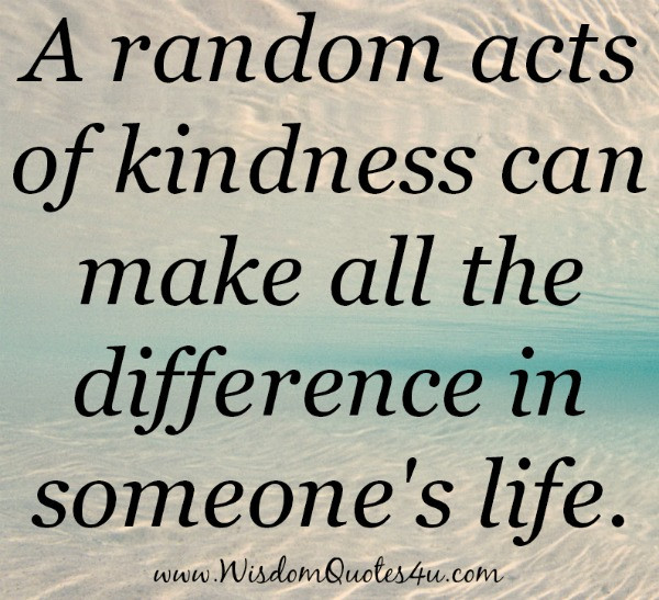 Random Acts Of Kindness Quotes
 A random acts of kindness Wisdom Quotes
