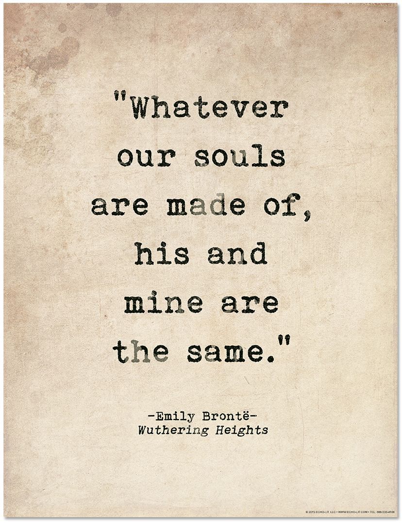 Romantic Literary Quotes
 Whatever our souls are made of Romantic quote inspired by