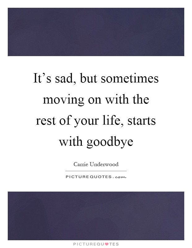 Sad Moving On Quotes
 Goodbye Quotes Goodbye Sayings