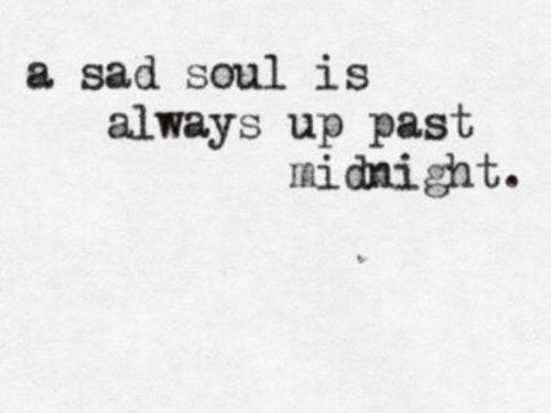 Sad Soul Quotes
 a sad soul is always up past midnight