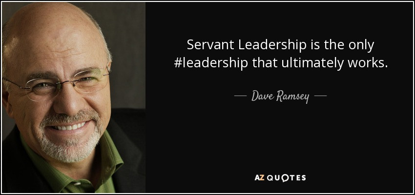 Servant Leadership Quote
 Dave Ramsey quote Servant Leadership is the only