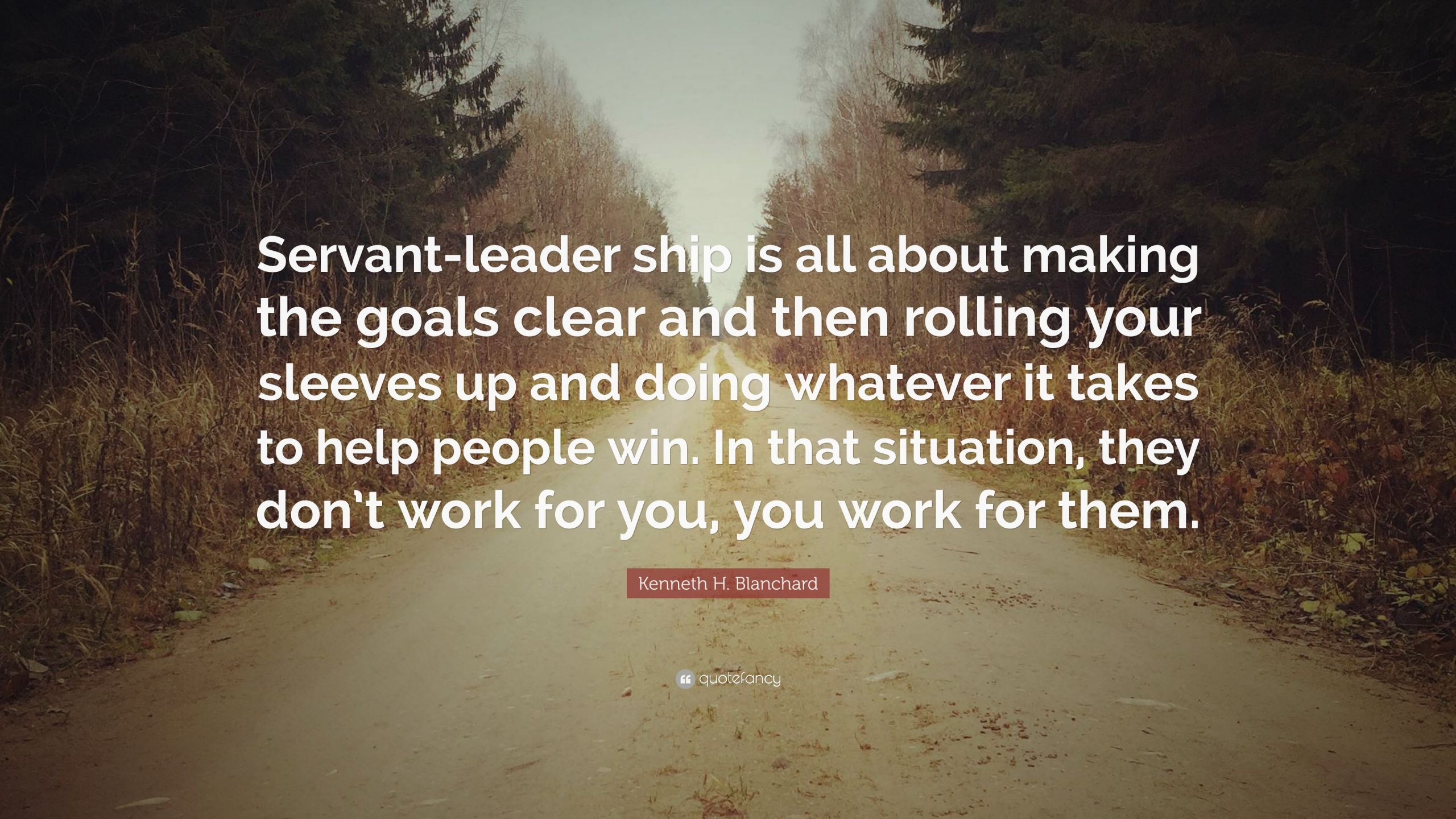 Servant Leadership Quote
 Kenneth H Blanchard Quote “Servant leader ship is all