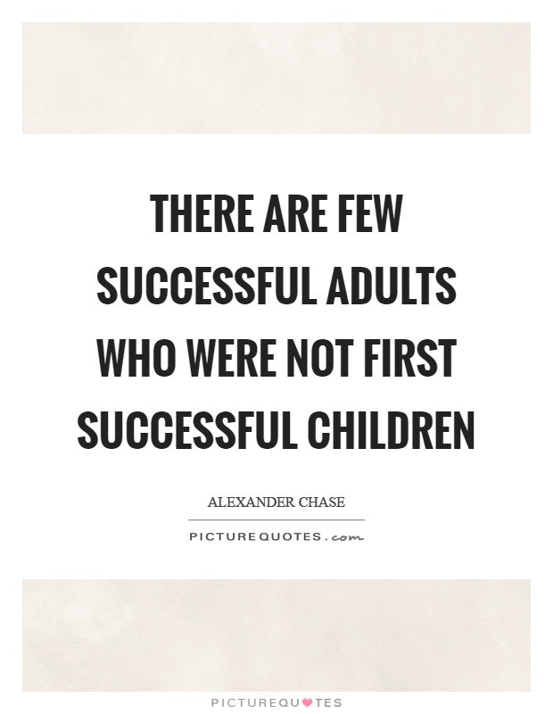 Successful Children Quotes
 There are few successful adults who were not first
