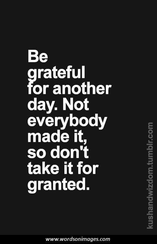Taking Life For Granted Quotes
 Dont Take Life For Granted Quotes QuotesGram