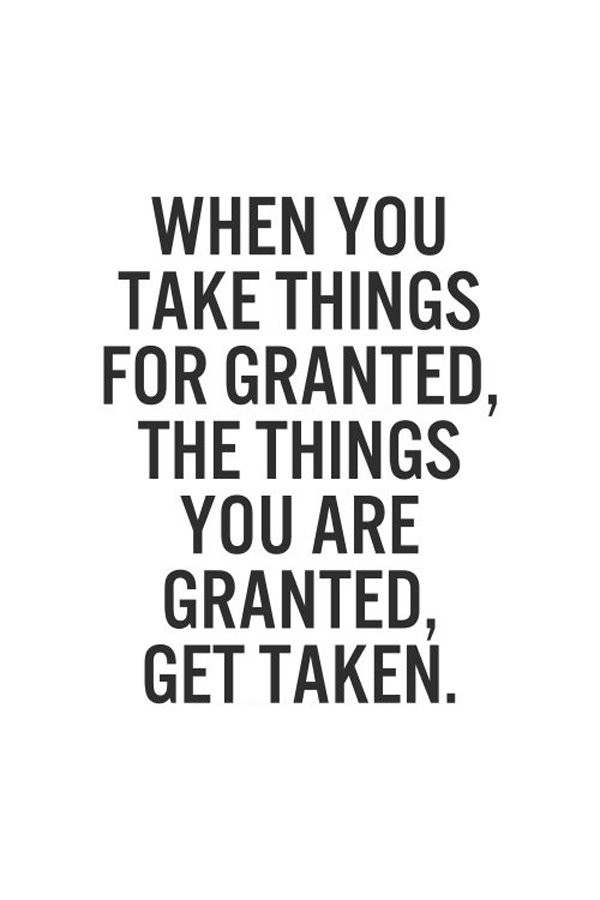 Taking Life For Granted Quotes
 Quotes About Taking People For Granted QuotesGram