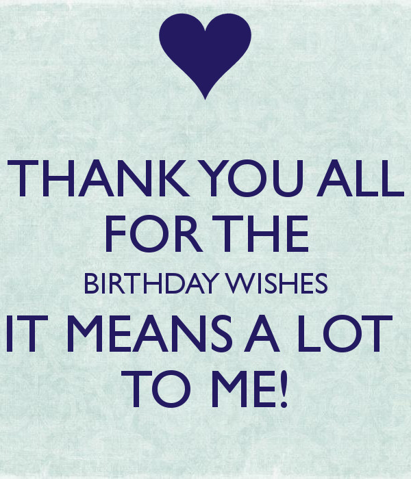 Thank You All For Birthday Wishes
 THANK YOU ALL FOR THE BIRTHDAY WISHES IT MEANS A LOT TO ME