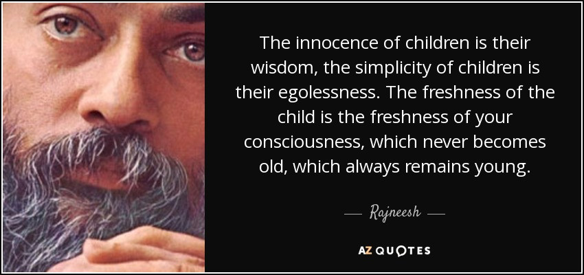 The Innocence Of A Child Quotes
 Rajneesh quote The innocence of children is their wisdom